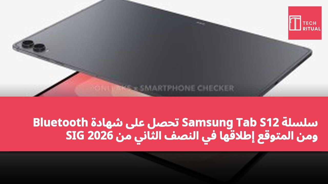 سلسلة Samsung Tab S12 تحصل على شهادة Bluetooth SIG ومن المتوقع إطلاقها في النصف الثاني من 2026