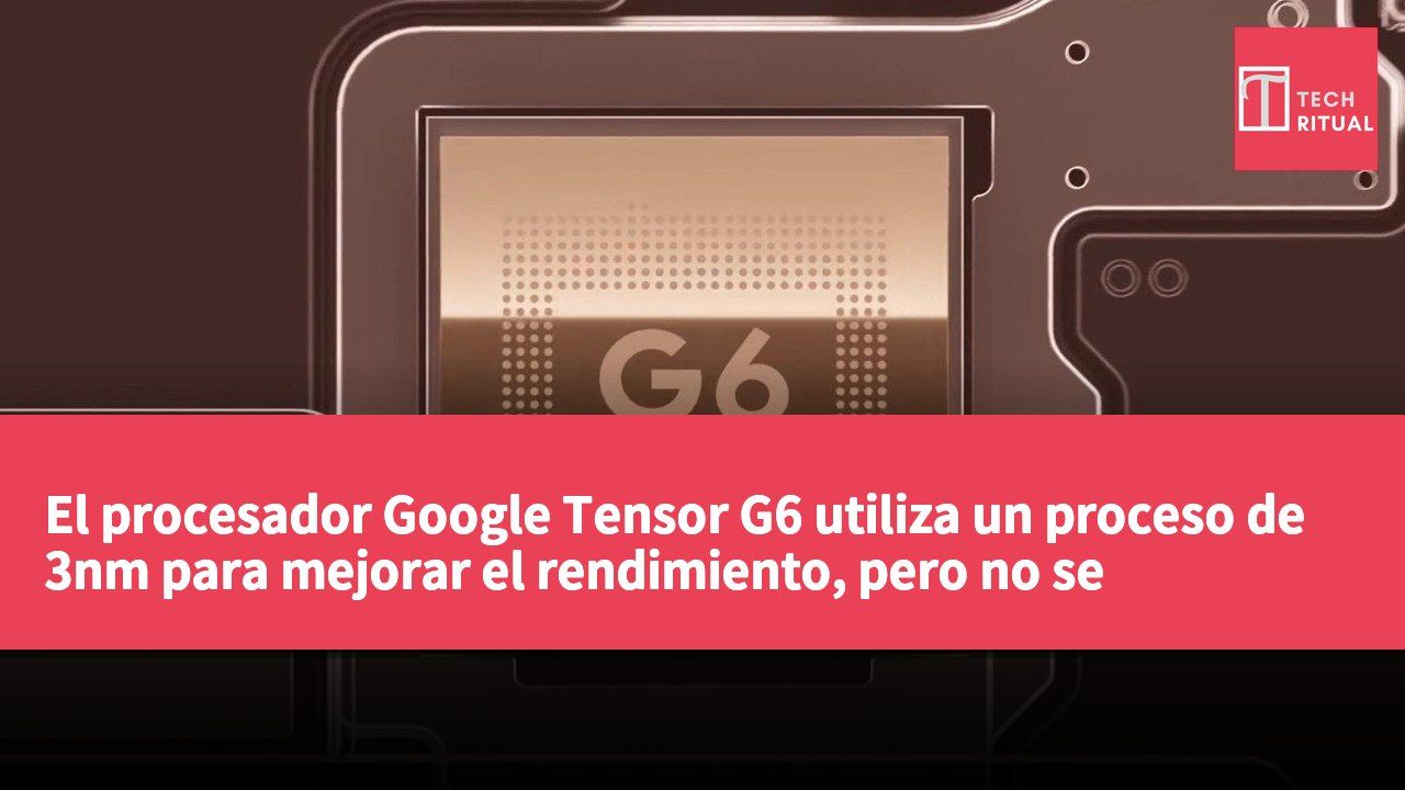 El procesador Google Tensor G6 utiliza un proceso de 3nm para mejorar el rendimiento, pero no se convierte en el primer proveedor de chips de 2nm.