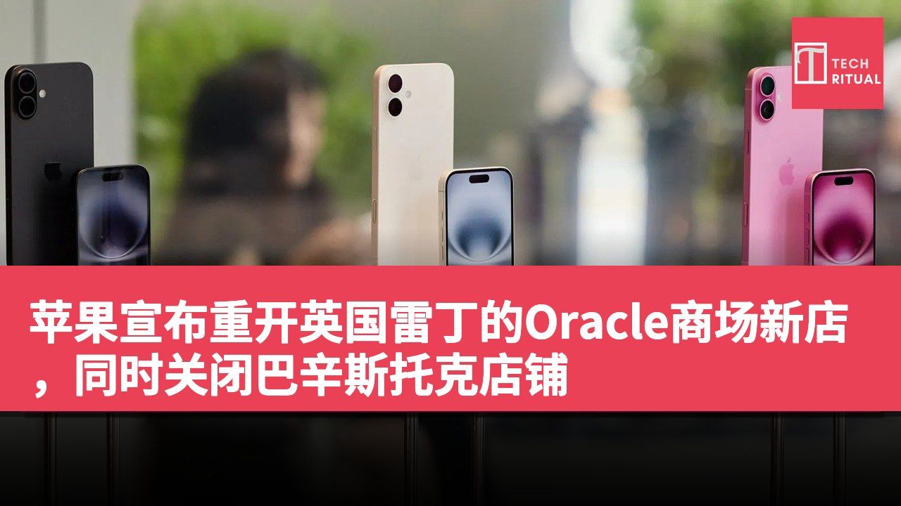 苹果宣布重开英国雷丁的Oracle商场新店，同时关闭巴辛斯托克店铺