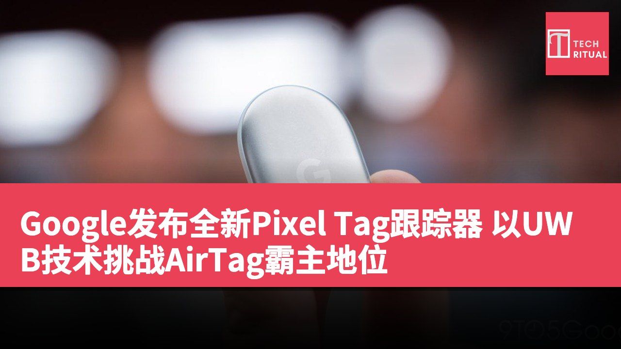 Google发布全新Pixel Tag跟踪器 以UWB技术挑战AirTag霸主地位