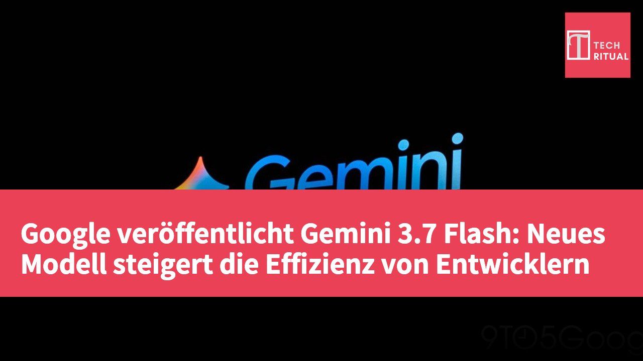 Google veröffentlicht Gemini 3.7 Flash: Neues Modell steigert die Effizienz von Entwicklern