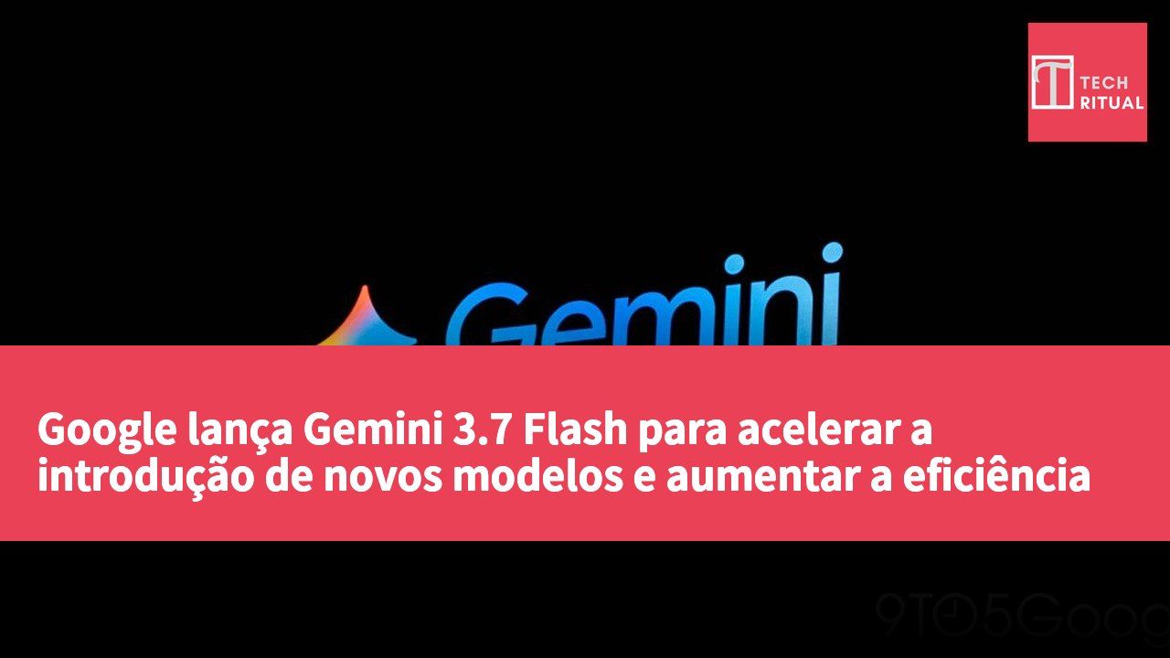 Google lança Gemini 3.7 Flash para acelerar a introdução de novos modelos e aumentar a eficiência dos desenvolvedores