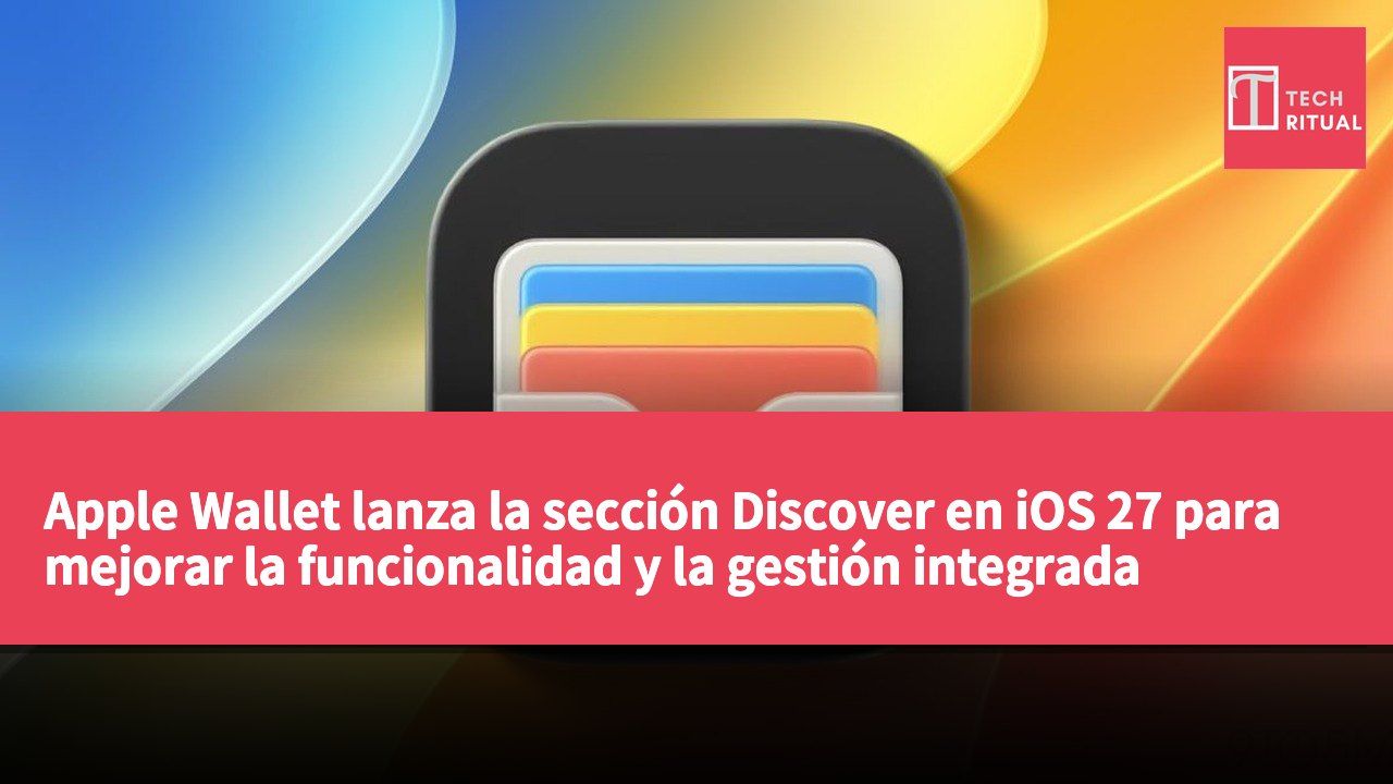 Apple Wallet lanza la sección Discover en iOS 27 para mejorar la funcionalidad y la gestión integrada