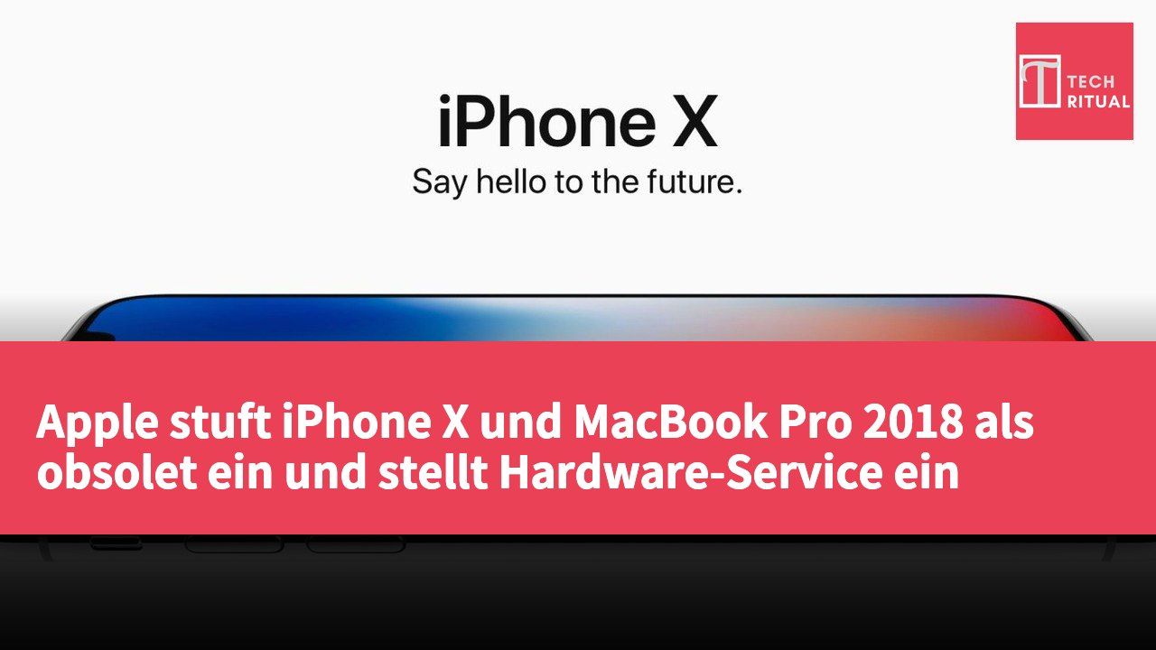 Apple stuft iPhone X und MacBook Pro 2018 als obsolet ein und stellt Hardware-Service ein