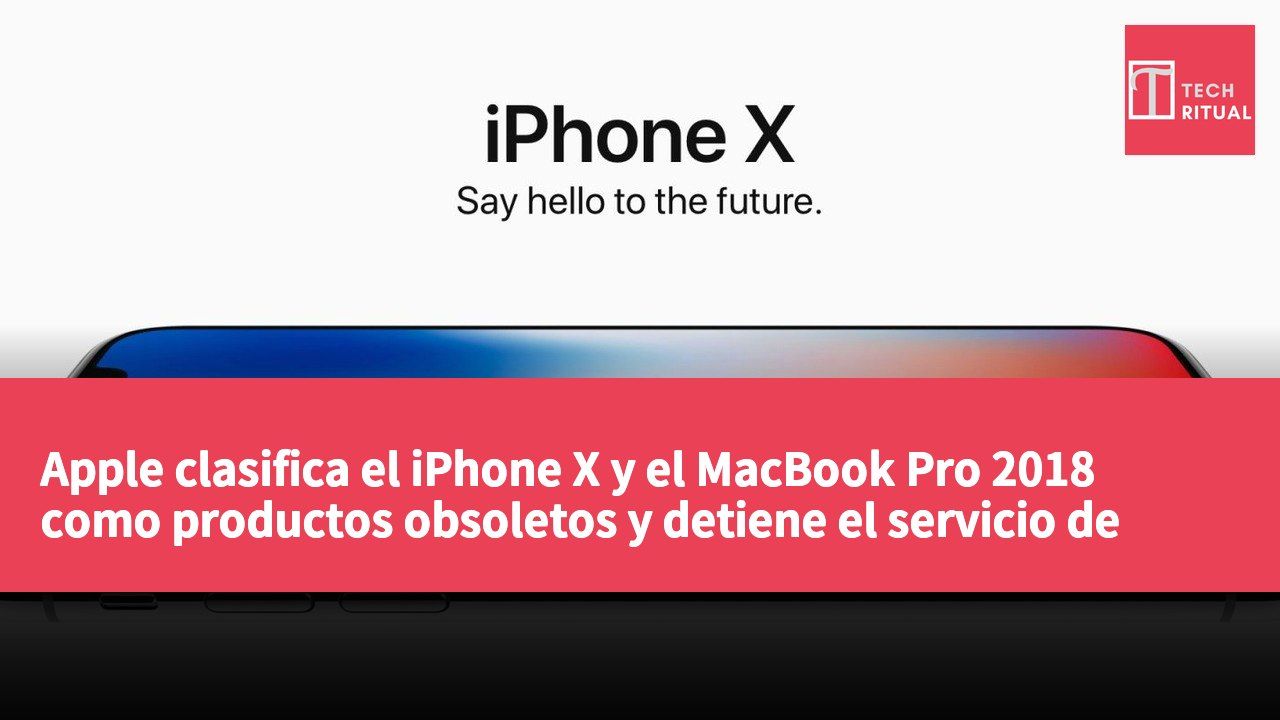 Apple clasifica el iPhone X y el MacBook Pro 2018 como productos obsoletos y detiene el servicio de hardware