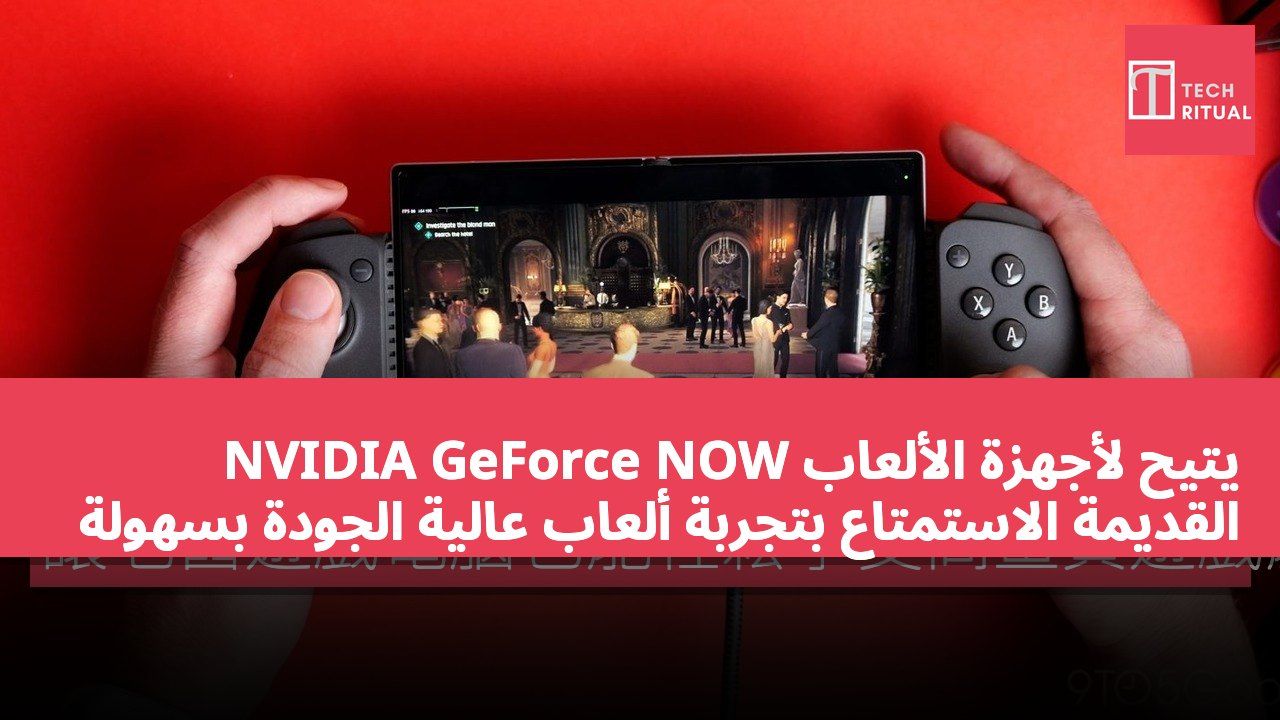 NVIDIA GeForce NOW يتيح لأجهزة الألعاب القديمة الاستمتاع بتجربة ألعاب عالية الجودة بسهولة