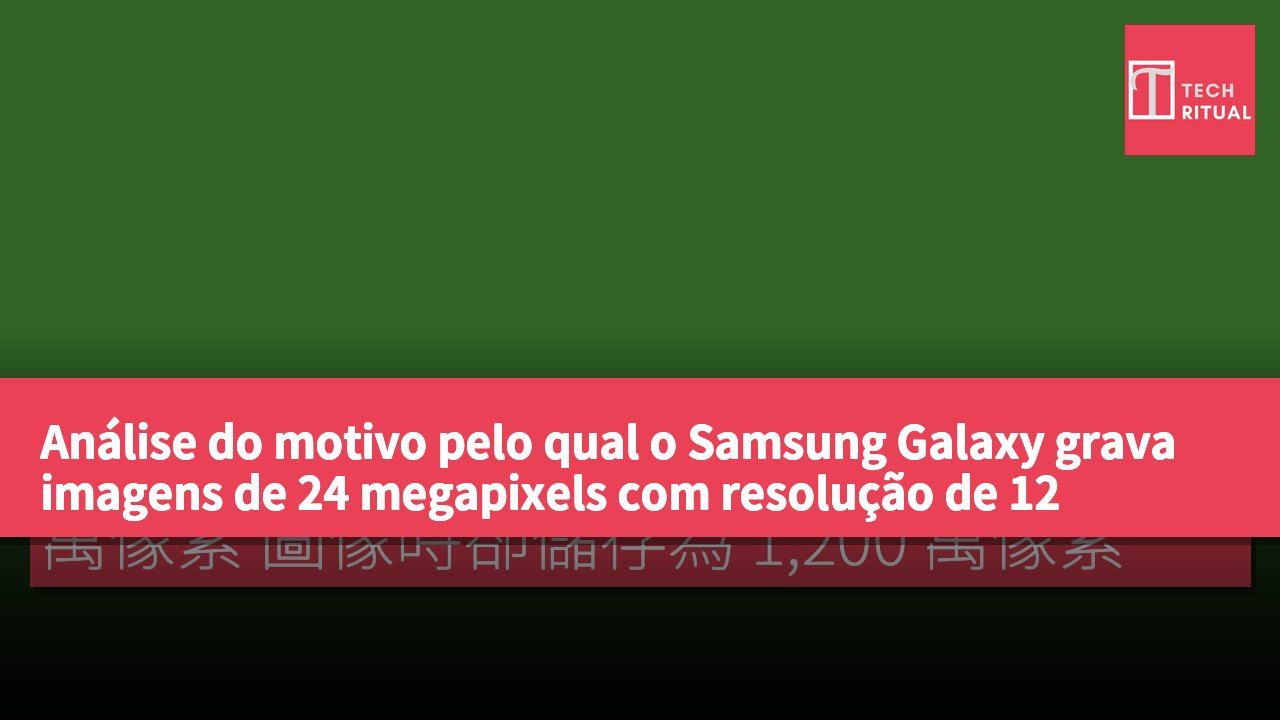 Análise do motivo pelo qual o Samsung Galaxy grava imagens de 24 megapixels com resolução de 12 megapixels