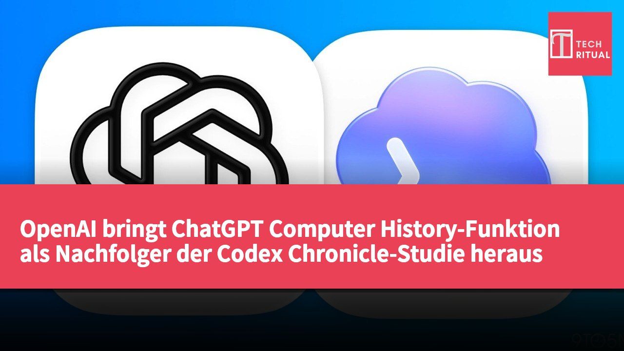 OpenAI bringt ChatGPT Computer History-Funktion als Nachfolger der Codex Chronicle-Studie heraus