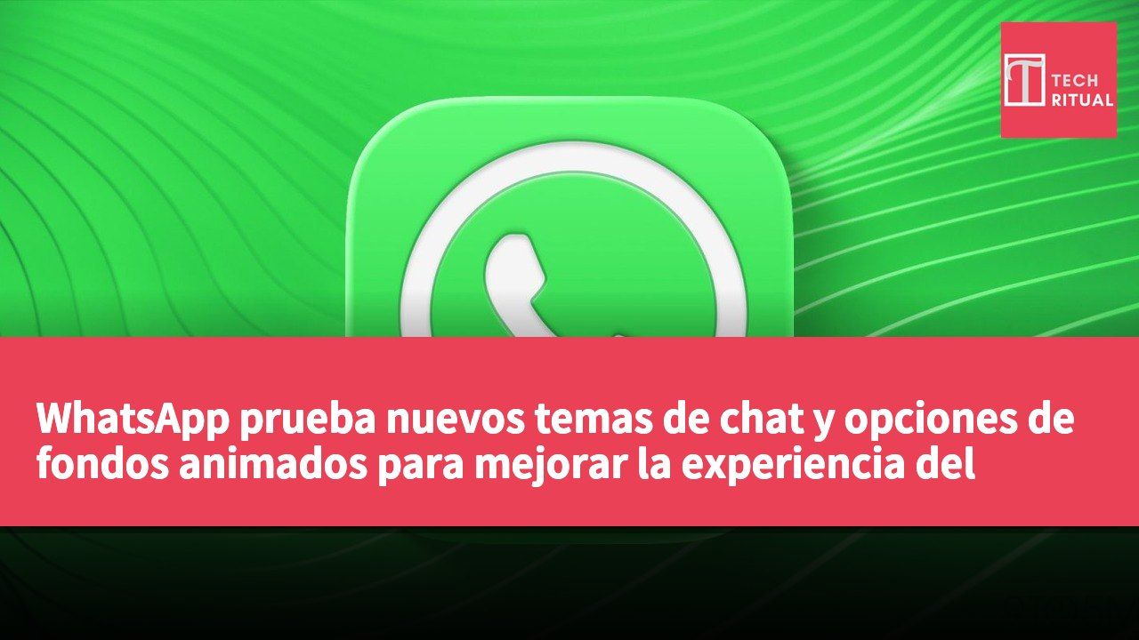 WhatsApp prueba nuevos temas de chat y opciones de fondos animados para mejorar la experiencia del usuario