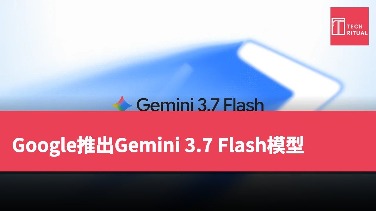Google推出Gemini 3.7 Flash模型