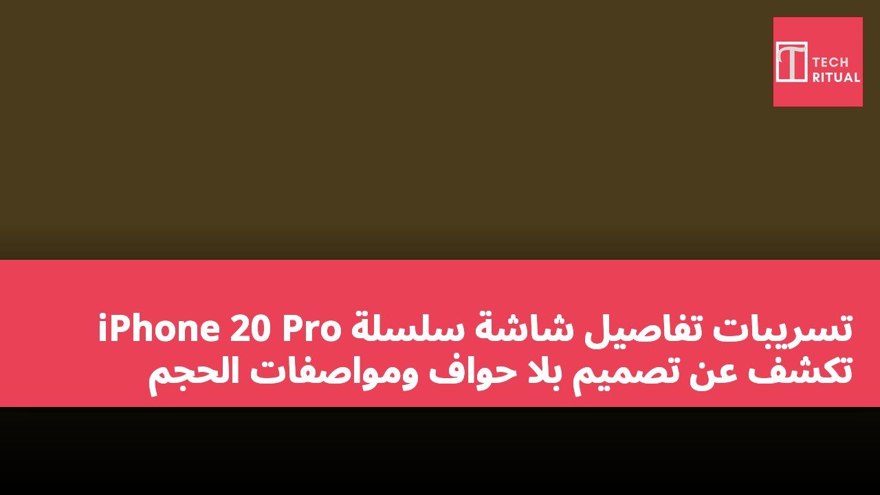 تسريبات تفاصيل شاشة سلسلة iPhone 20 Pro تكشف عن تصميم بلا حواف ومواصفات الحجم
