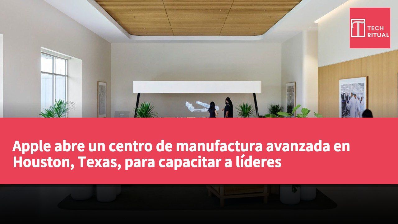 Apple abre un centro de manufactura avanzada en Houston, Texas, para capacitar a líderes empresariales.