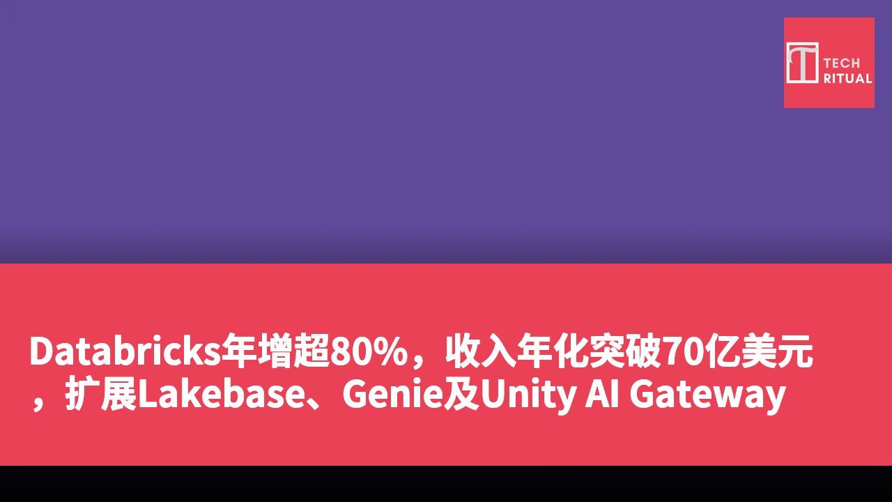 Databricks年增超80%，收入年化突破70亿美元，扩展Lakebase、Genie及Unity AI Gateway