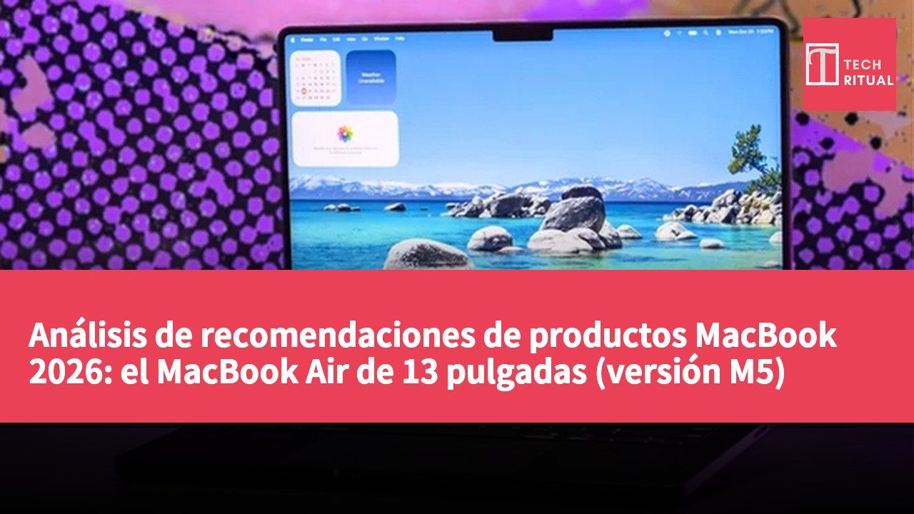 Análisis de recomendaciones de productos MacBook 2026: el MacBook Air de 13 pulgadas (versión M5) como la mejor opción para universitarios