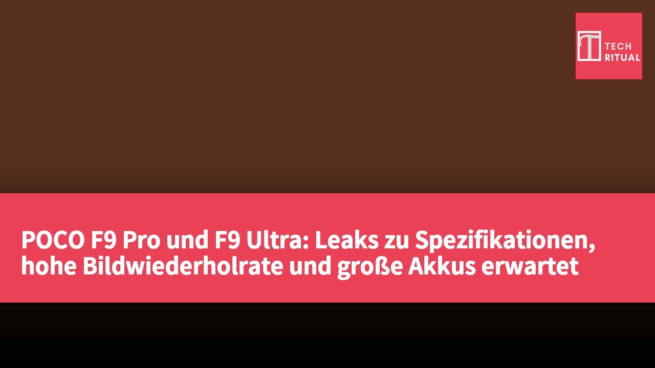 POCO F9 Pro und F9 Ultra: Leaks zu Spezifikationen, hohe Bildwiederholrate und große Akkus erwartet