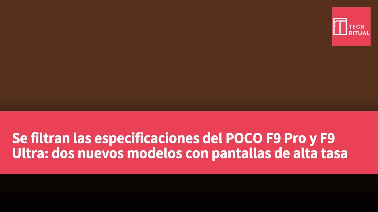 Se filtran las especificaciones del POCO F9 Pro y F9 Ultra: dos nuevos modelos con pantallas de alta tasa de refresco y baterías de gran capacidad.