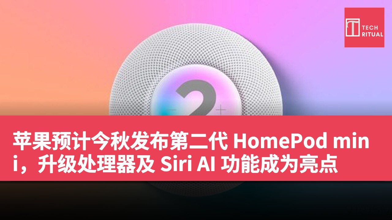 苹果预计今秋发布第二代 HomePod mini，升级处理器及 Siri AI 功能成为亮点