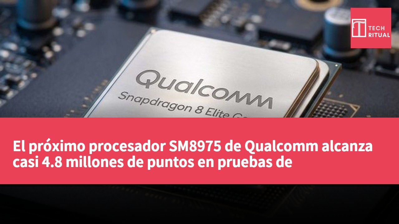 El próximo procesador SM8975 de Qualcomm alcanza casi 4.8 millones de puntos en pruebas de rendimiento