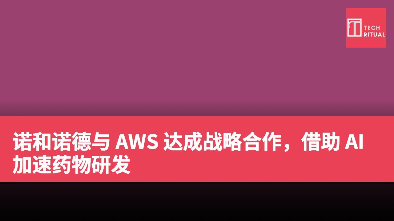 诺和诺德与 AWS 达成战略合作,借助 AI 加速药物研发