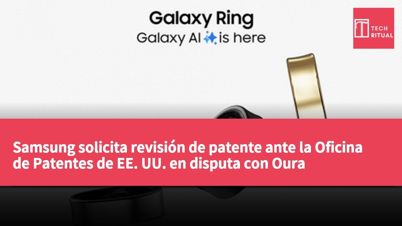Samsung solicita revisión de patente ante la Oficina de Patentes de EE. UU. en disputa con Oura