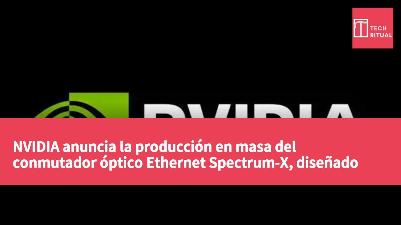 NVIDIA anuncia la producción en masa del conmutador óptico Ethernet Spectrum-X, diseñado para fábricas de IA de nivel gigavatio.