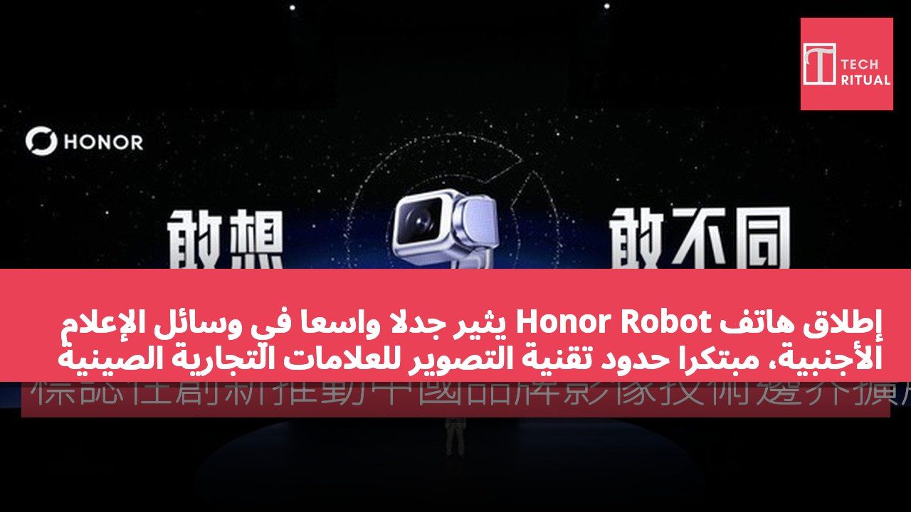 إطلاق هاتف Honor Robot يثير جدلاً واسعاً في وسائل الإعلام الأجنبية، مبتكراً حدود تقنية التصوير للعلامات التجارية الصينية