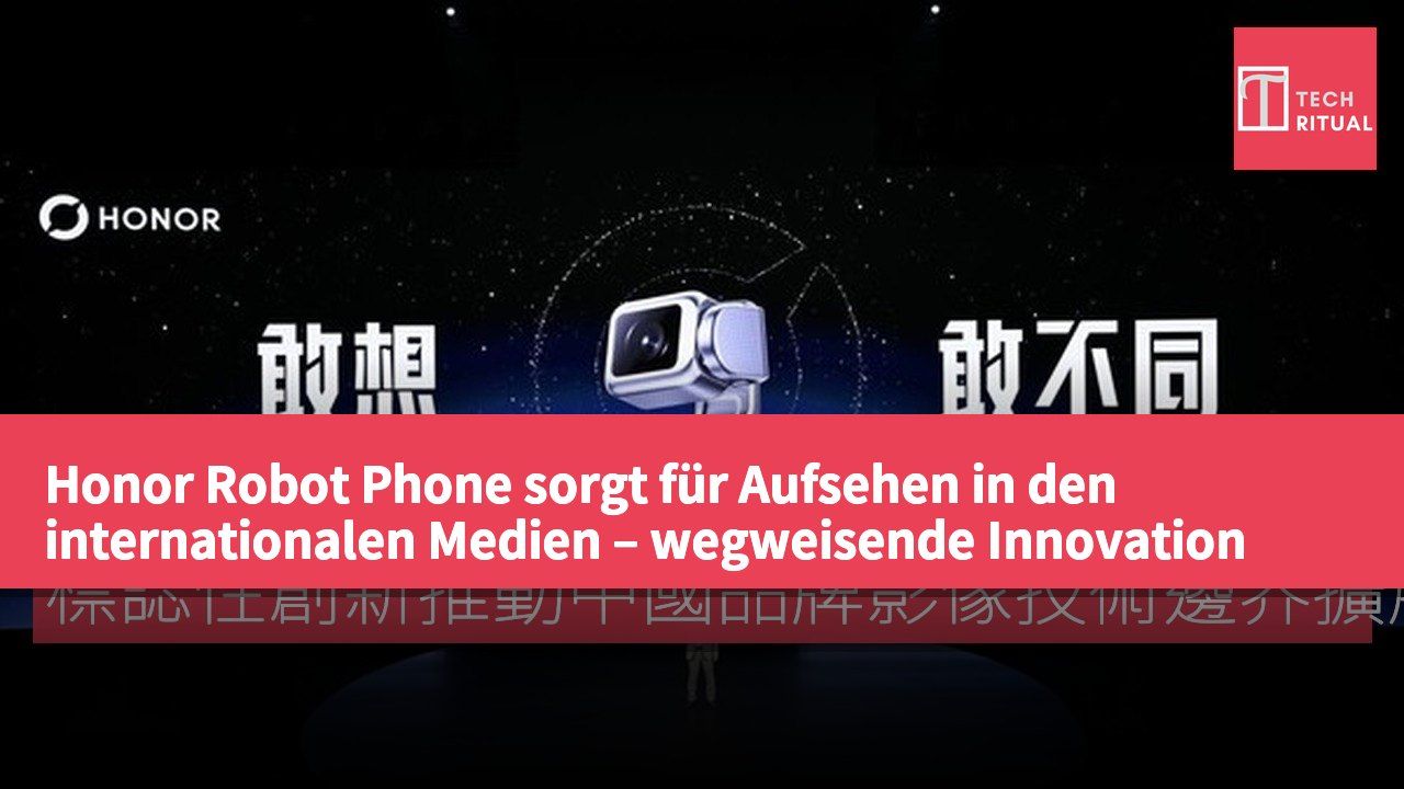 Honor Robot Phone sorgt für Aufsehen in den internationalen Medien – wegweisende Innovation erweitert die Grenzen der Bildtechnologie chinesischer Marken.