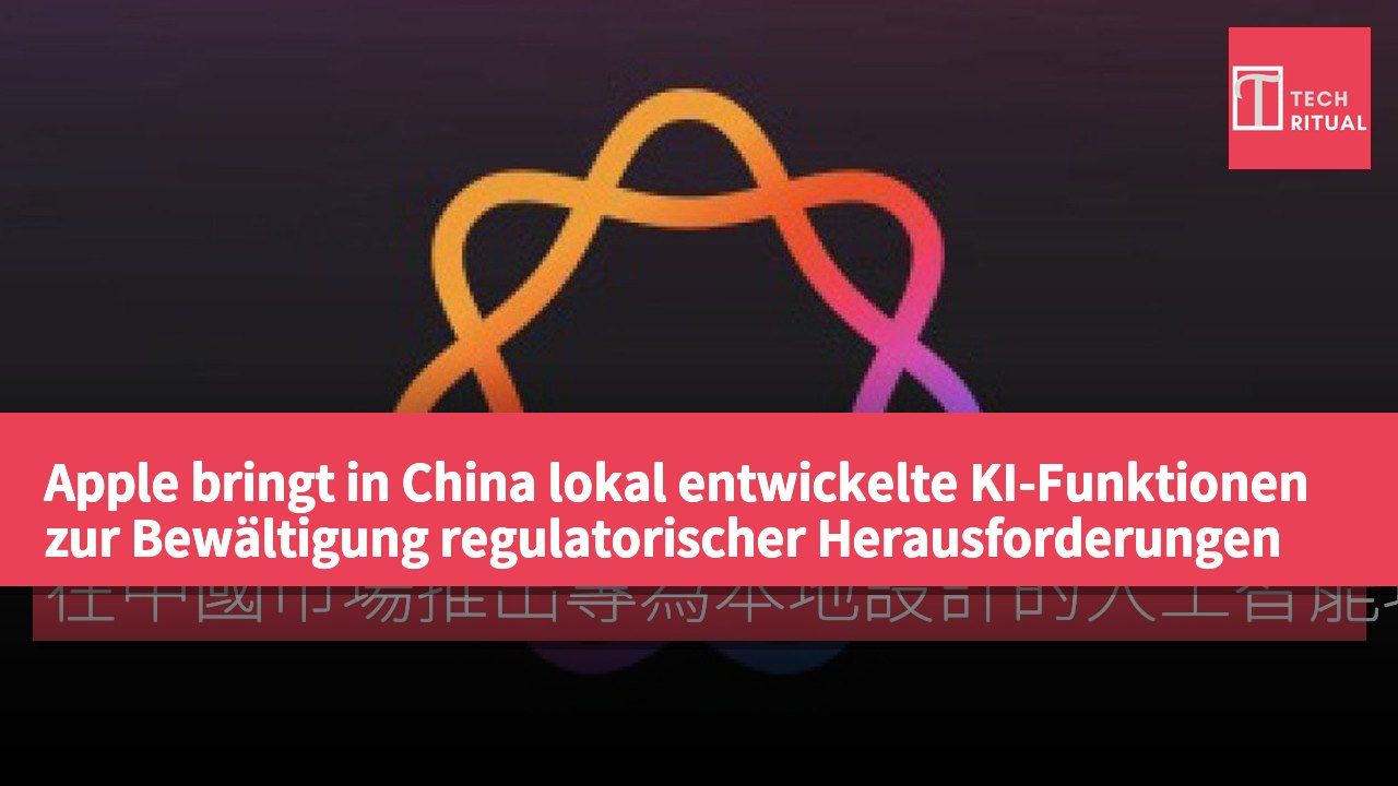 Apple bringt in China lokal entwickelte KI-Funktionen zur Bewältigung regulatorischer Herausforderungen auf den Markt