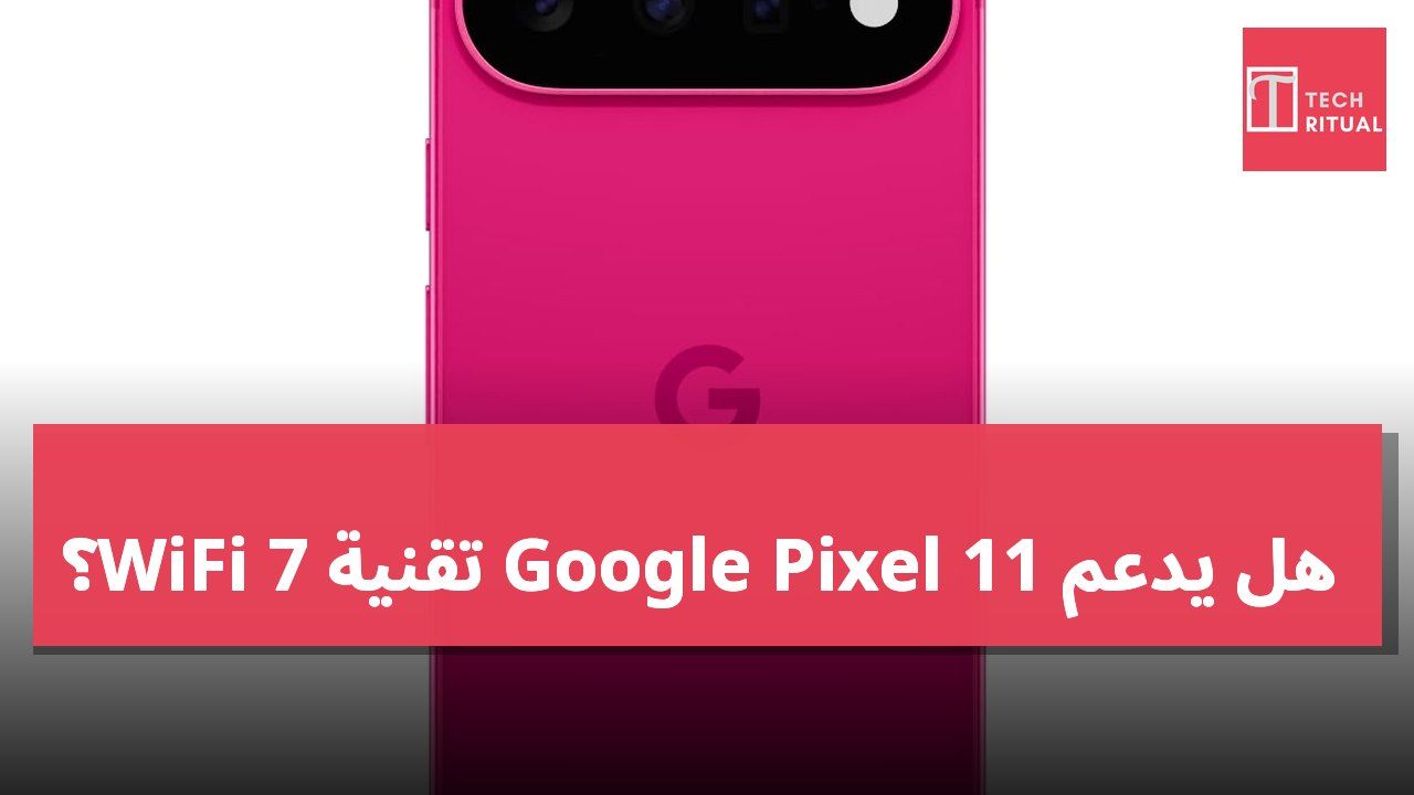 هل يدعم Google Pixel 11 تقنية WiFi 7؟