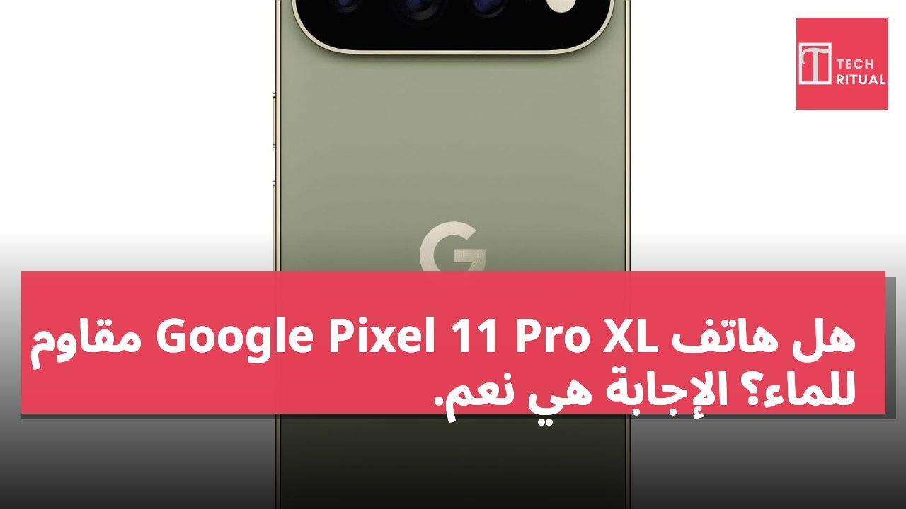 هل هاتف Google Pixel 11 Pro XL مقاوم للماء؟ الإجابة هي نعم.