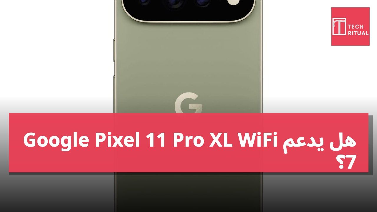 هل يدعم Google Pixel 11 Pro XL WiFi 7؟