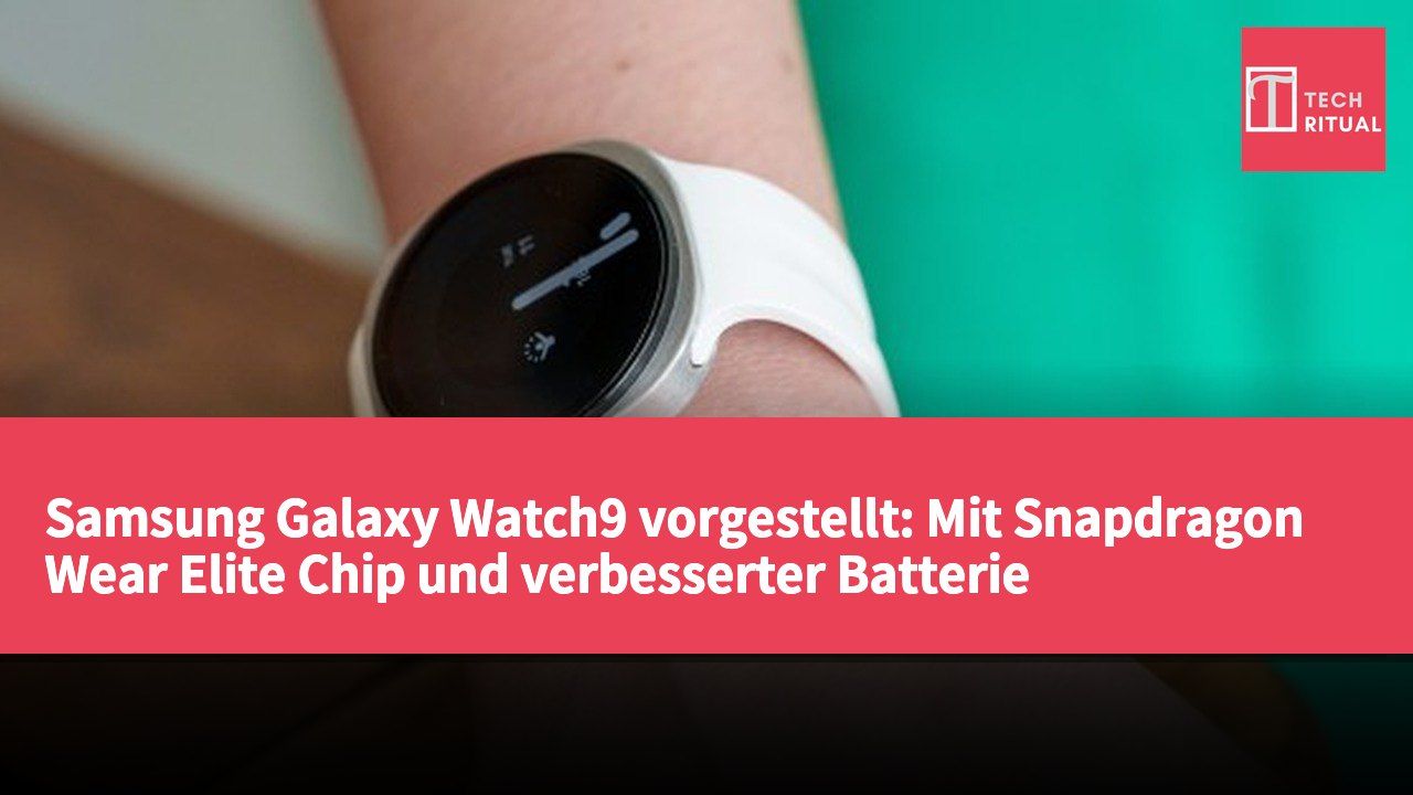Samsung Galaxy Watch9 vorgestellt: Mit Snapdragon Wear Elite Chip und verbesserter Batterie