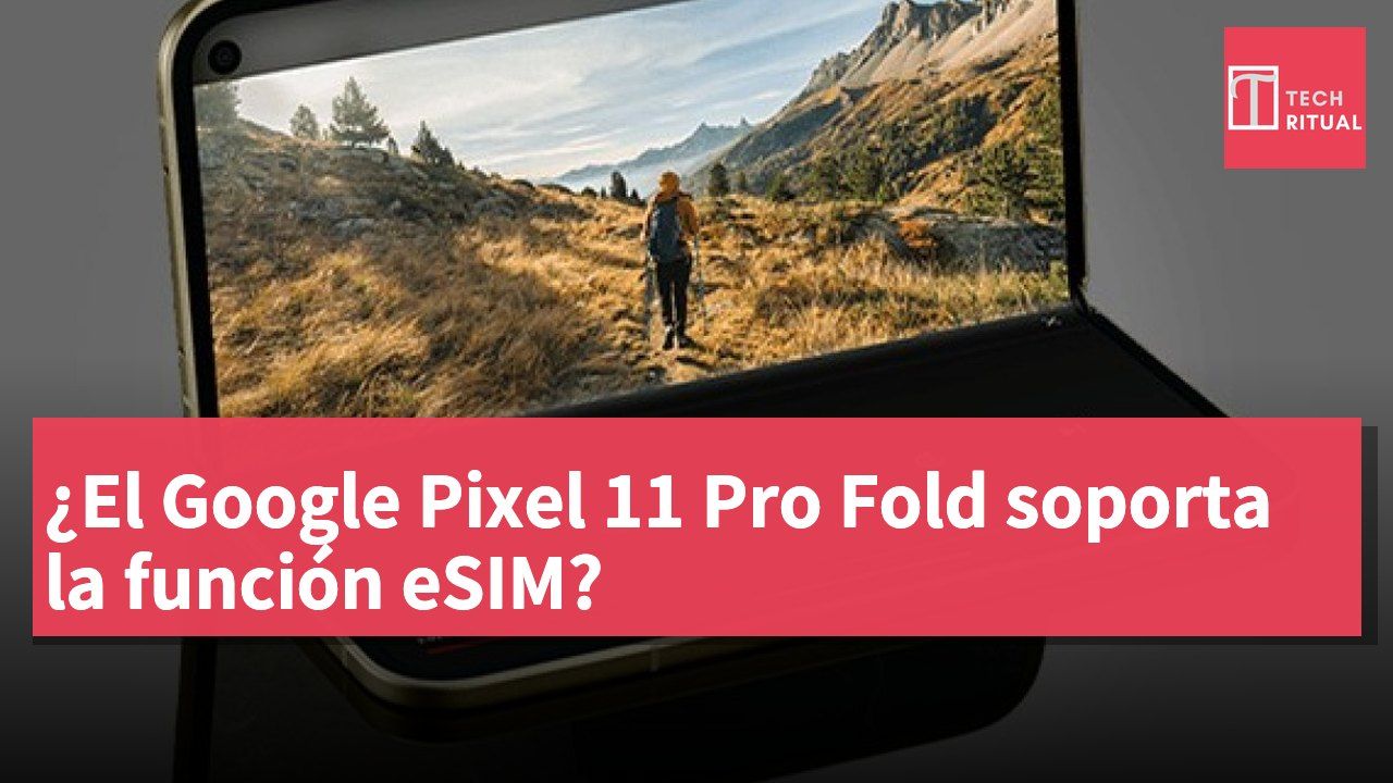 ¿El Google Pixel 11 Pro Fold soporta la función eSIM?