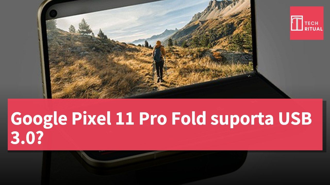 Google Pixel 11 Pro Fold suporta USB 3.0?