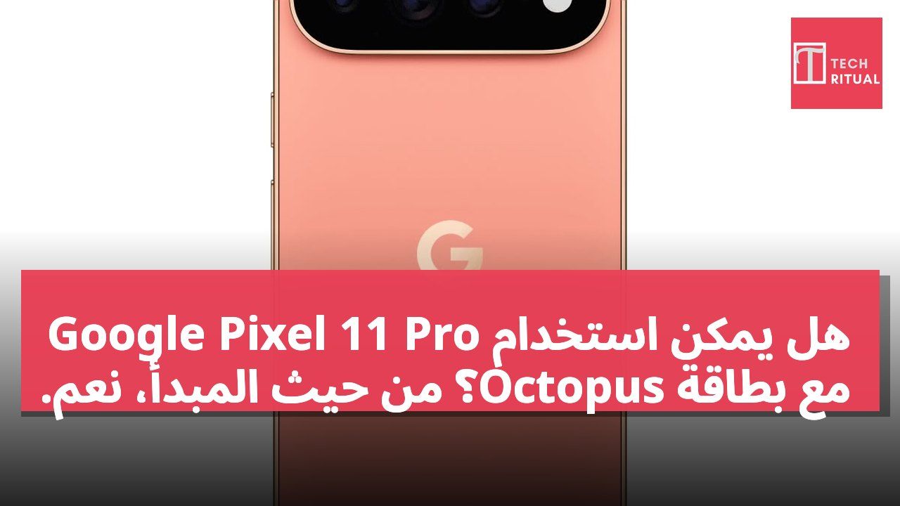 هل يمكن استخدام Google Pixel 11 Pro مع بطاقة Octopus؟ من حيث المبدأ، نعم.