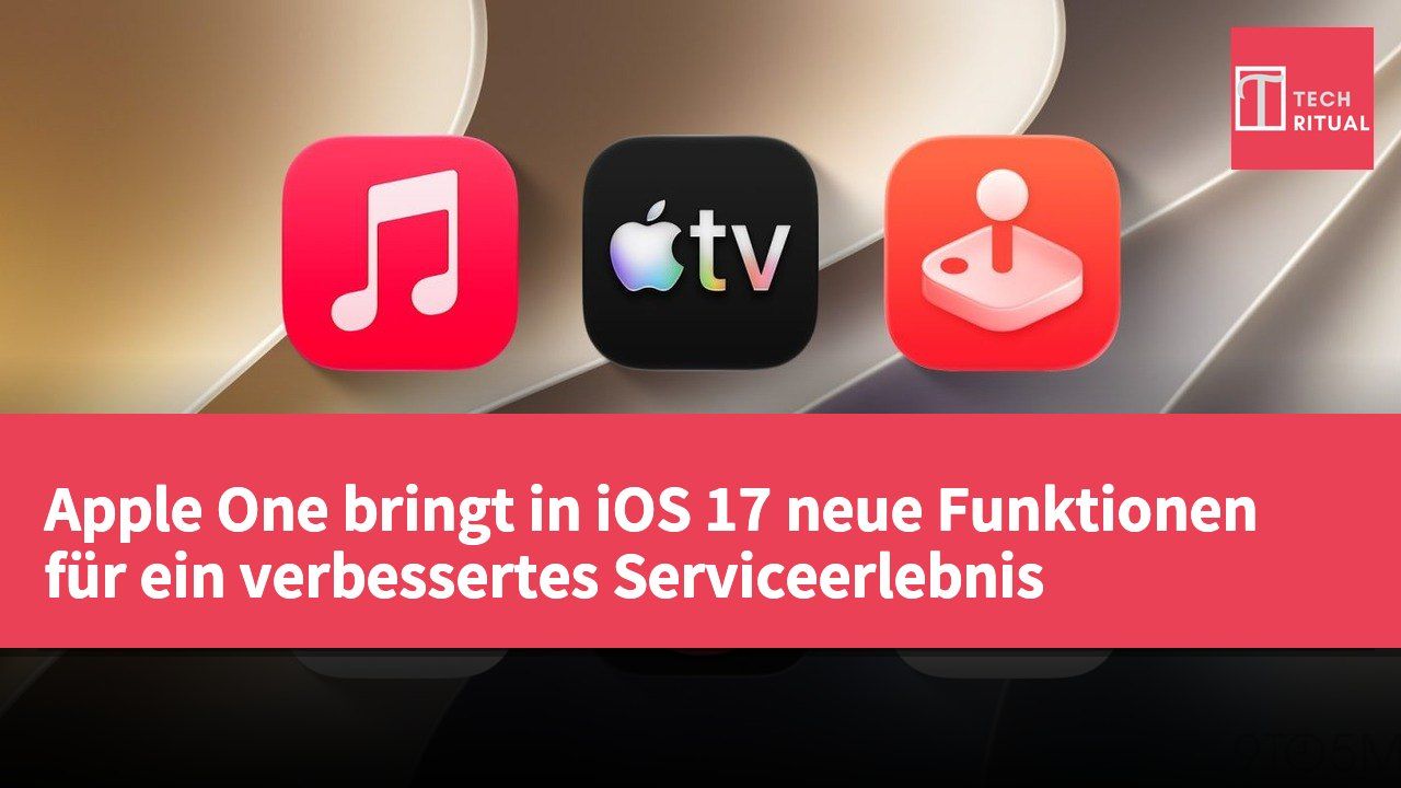 Apple One bringt in iOS 17 neue Funktionen für ein verbessertes Serviceerlebnis