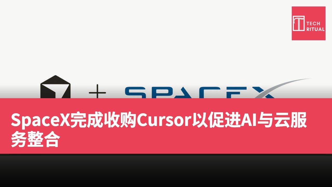 SpaceX完成收购Cursor以促进AI与云服务整合
