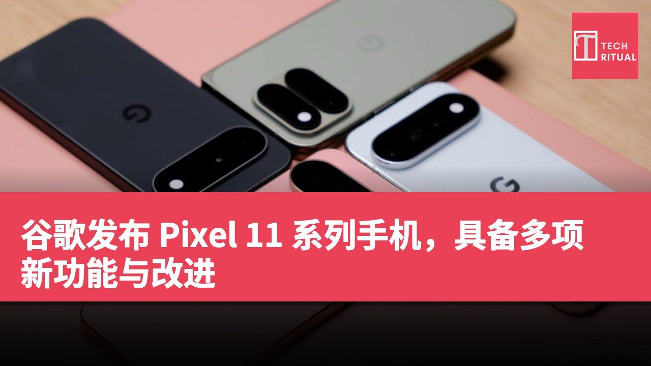 谷歌发布 Pixel 11 系列手机，具备多项新功能与改进
