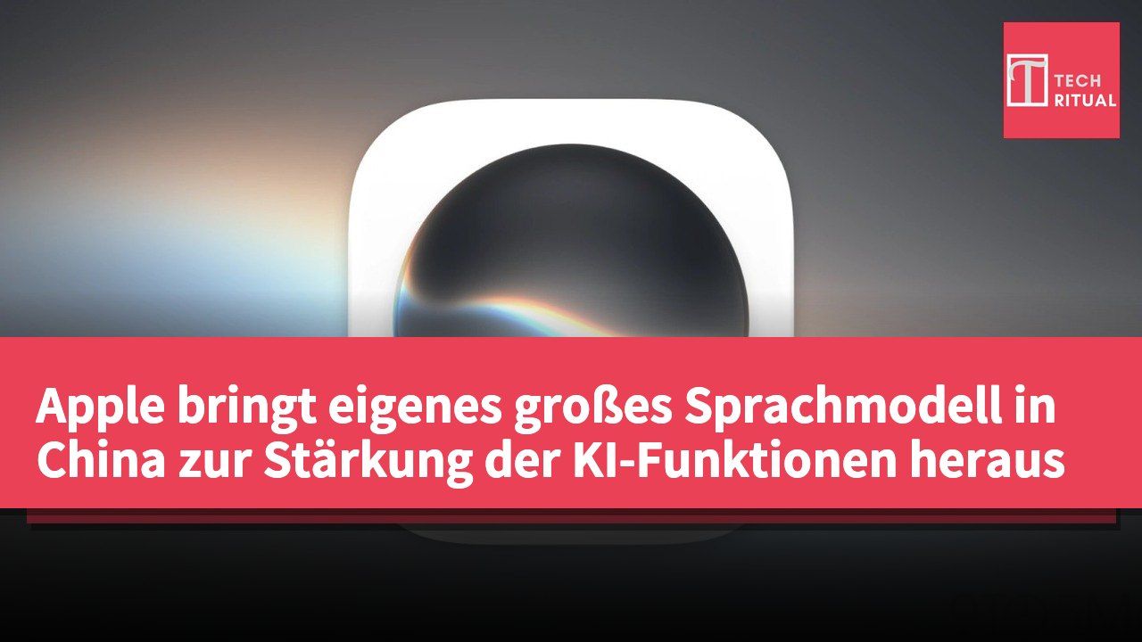 Apple bringt eigenes großes Sprachmodell in China zur Stärkung der KI-Funktionen heraus