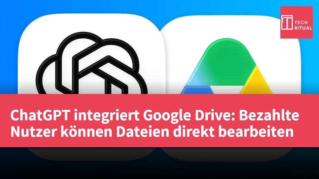 ChatGPT integriert Google Drive: Bezahlte Nutzer können Dateien direkt bearbeiten