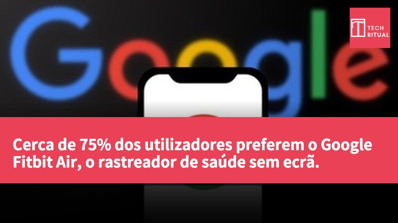 Cerca de 75% dos utilizadores preferem o Google Fitbit Air, o rastreador de saúde sem ecrã.