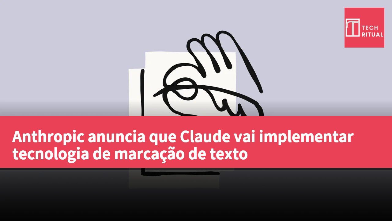 Anthropic anuncia que Claude vai implementar tecnologia de marcação de texto