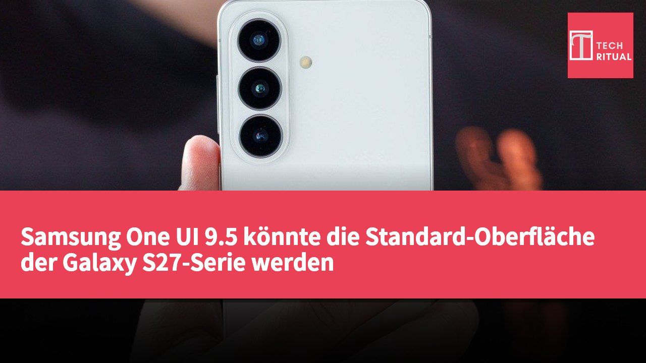 Samsung One UI 9.5 könnte die Standard-Oberfläche der Galaxy S27-Serie werden