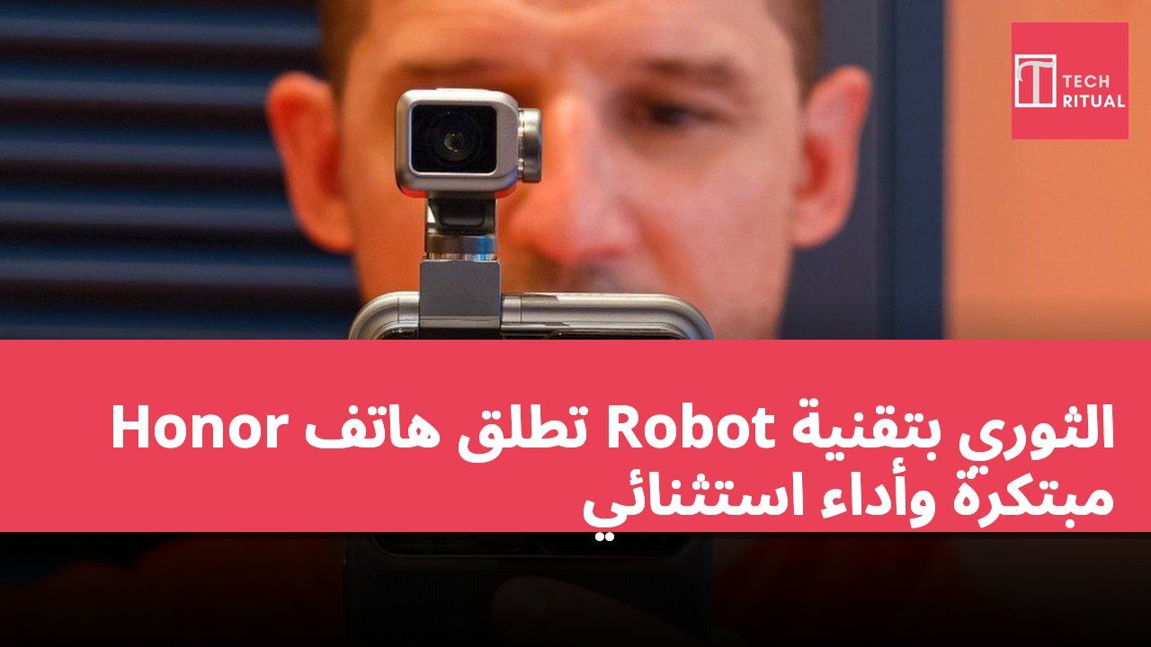 Honor تطلق هاتف Robot الثوري بتقنية مبتكرة وأداء استثنائي
