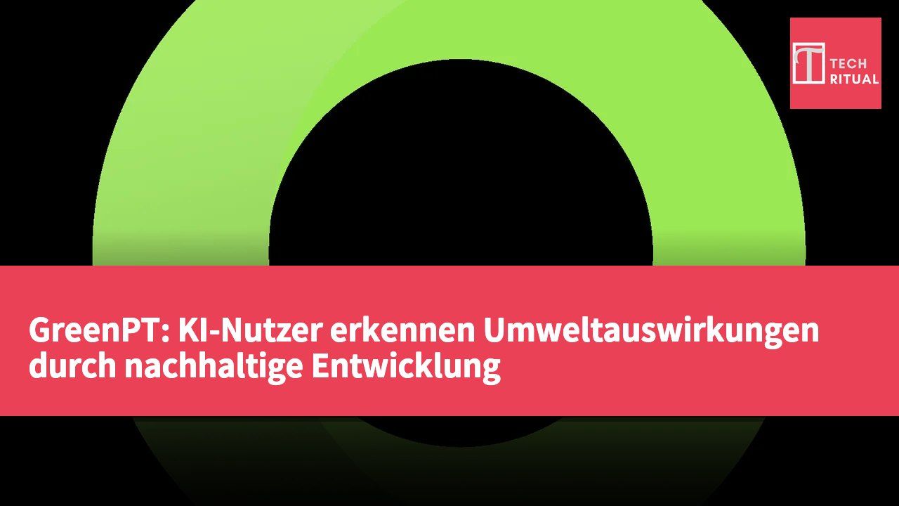 GreenPT: KI-Nutzer erkennen Umweltauswirkungen durch nachhaltige Entwicklung