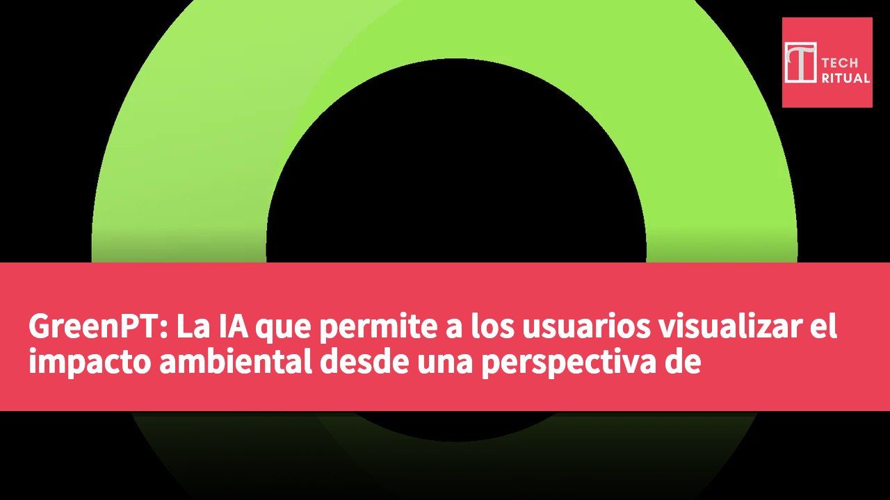 GreenPT: La IA que permite a los usuarios visualizar el impacto ambiental desde una perspectiva de sostenibilidad