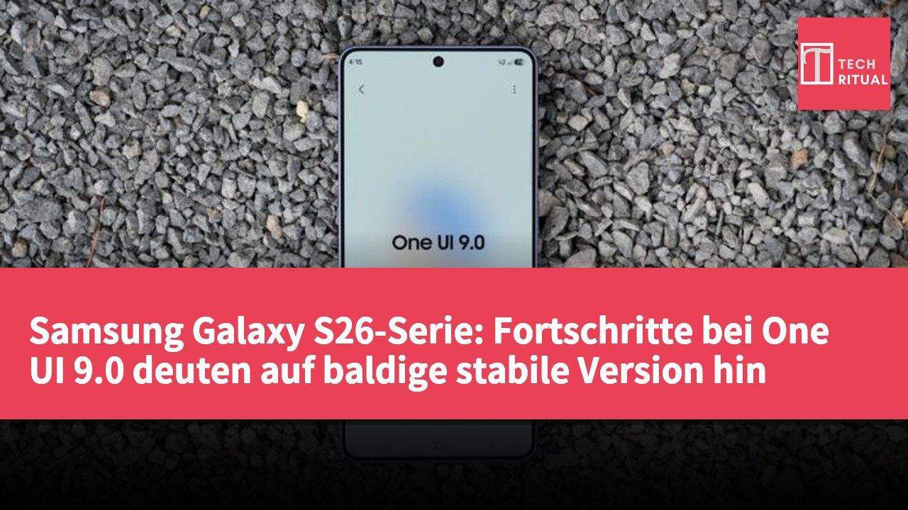 Samsung Galaxy S26-Serie: Fortschritte bei One UI 9.0 deuten auf baldige stabile Version hin