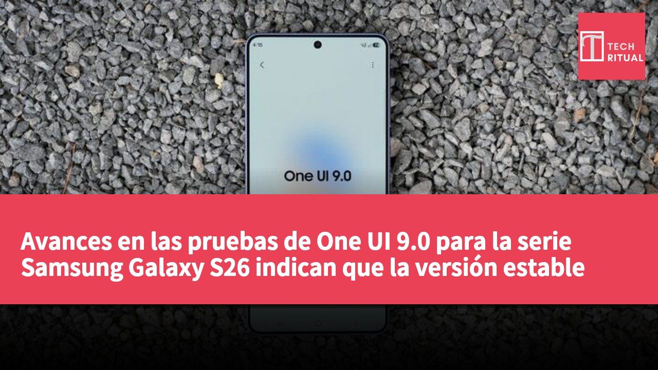 Avances en las pruebas de One UI 9.0 para la serie Samsung Galaxy S26 indican que la versión estable está cerca.