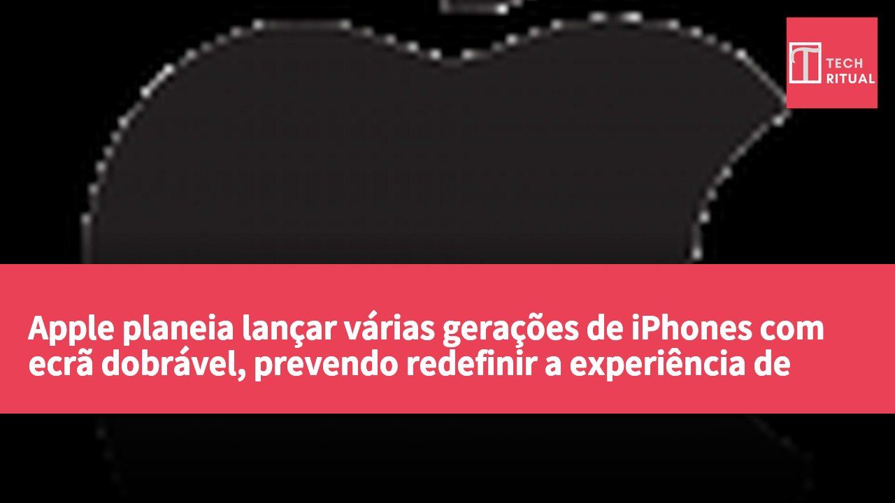 Apple planeia lançar várias gerações de iPhones com ecrã dobrável, prevendo redefinir a experiência de utilizador premium e o mercado.