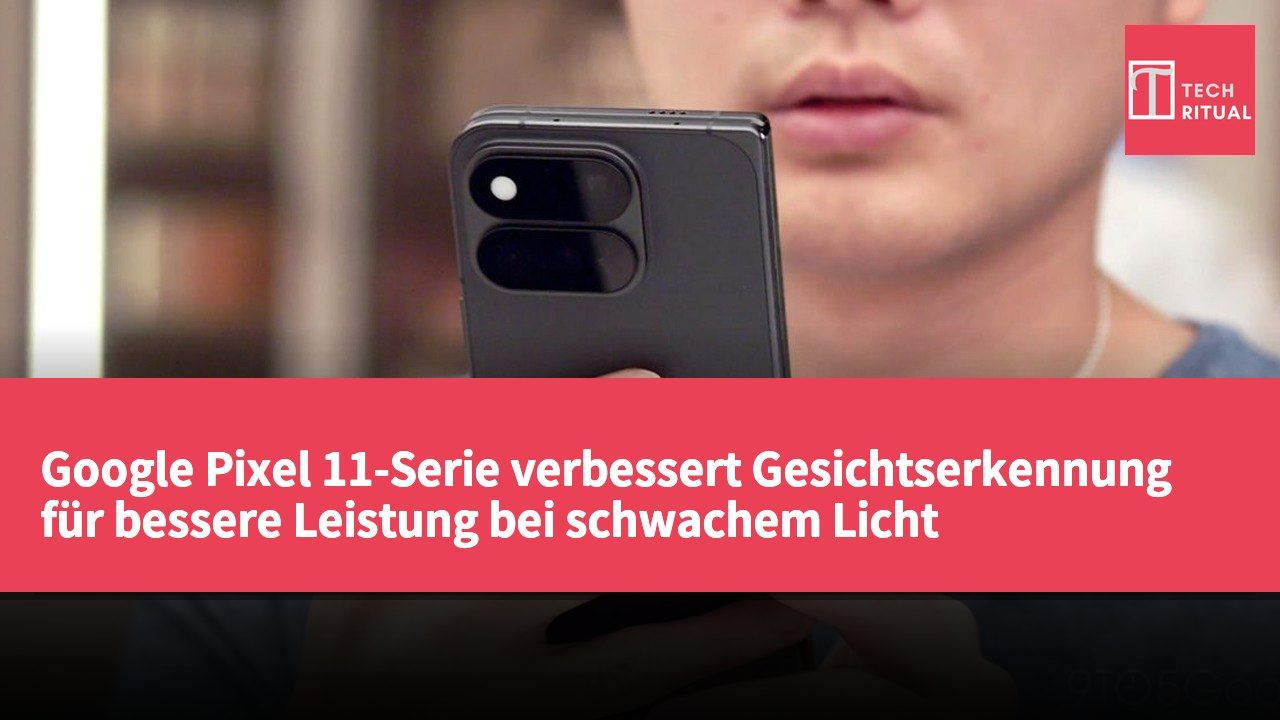 Google Pixel 11-Serie verbessert Gesichtserkennung für bessere Leistung bei schwachem Licht